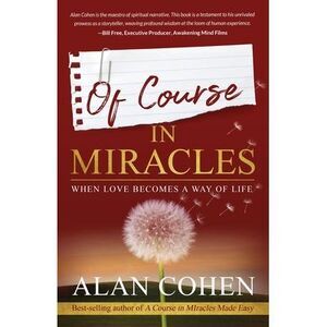 Of Course in Miracles: When Love Becomes a Way of Life -- Alan Cohen
